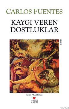 Kaygı Veren Dostluklar | Carlos Fuentes | Can Yayınları