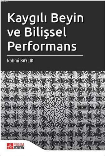 Kaygılı Beyin ve Bilişsel Performans | Rahmi Saylık | Pegem Akademi Ya