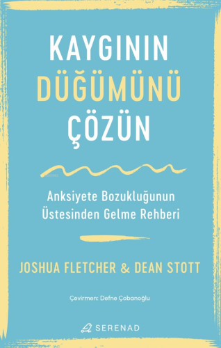 Kaygının Düğümünü Çözün;Anksiyete Bozukluğunun Üstesinden Gelme Rehber