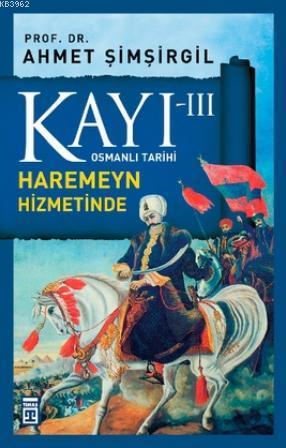 Kayı 3 - Haremeyn Hizmetinde | Ahmet Şimşirgil | Timaş Tarih