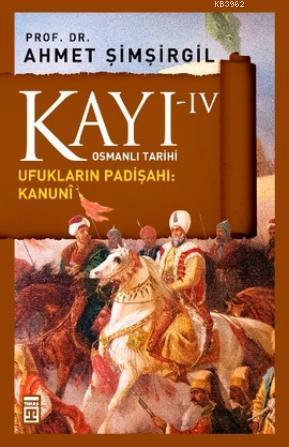 Kayı-IV; Ufukların Padişahı: Kanuni | Ahmet Şimşirgil | Timaş Tarih