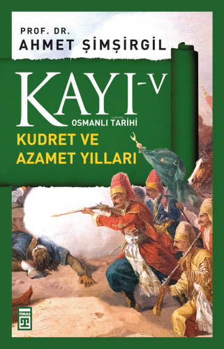 Kayı-V; Kudret ve Azamet Yılları | Ahmet Şimşirgil | Timaş Tarih