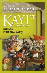 Kayı-VII; Kutsal İttifaka Karşı | Ahmet Şimşirgil | Timaş Tarih