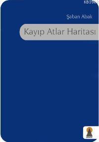 Kayıp Atlar Haritası | Şaban Abak | Ebabil Yayıncılık