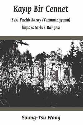 Kayıp Bir Cennet ;“Eski Yazlık Saray (Yuanmingyuan) İmparatorluk Bahçe