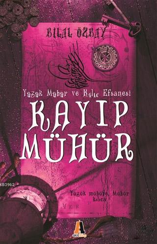 Kayıp Mühür; Yüzük Mühür ve Kılıç Efsanesi | Bilal Özbay | Akis Kitap