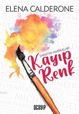 Kayıp Renk - Sanatın Harikaları | Elena Calderone | Acayip Kitaplar