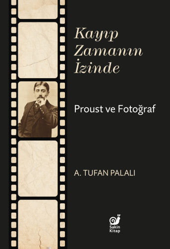 Kayıp Zamanın İzinde;Proust ve Fotoğraf | A. Tufan Palalı | Sakin Kita