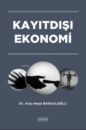 Kayıtdışı Ekonomi | Arzu Neşe Bakkaloğlu | Astana Yayınları