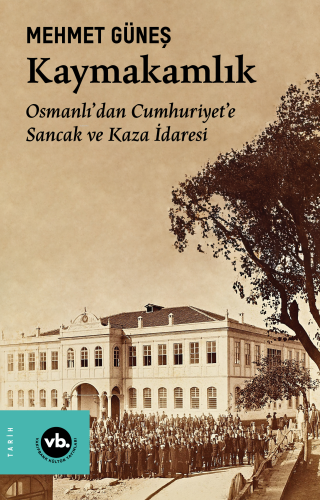 Kaymakamlık;Osmanlı’dan Cumhuriyet’e Sancak ve Kaza İdaresi | Mehmet G