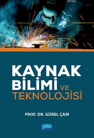 Kaynak Bilimi ve Teknolojisi | Gürel Çam | Nobel Akademik Yayıncılık