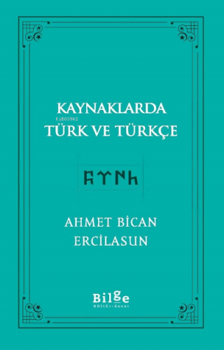 Kaynaklarda Türk Ve Türkçe | Ahmet Bican Ercilasun | Bilge Kültür Sana