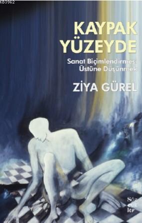 Kaypak Yüzeyde; Sanat Biçimlendirmesi Üstüne Düşünmek | Ziya Gürel | S