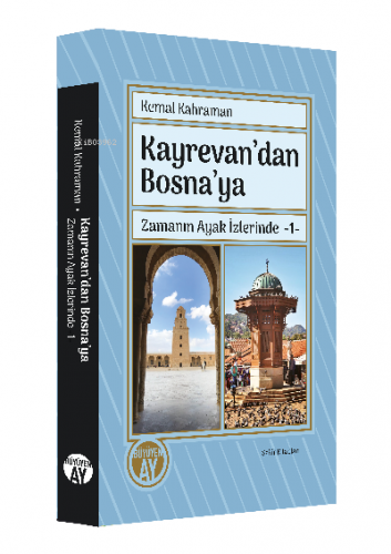 Kayrevan’dan Bosna’ya Zamanın Ayak İzlerinde -1- | Kemal Kahraman | Bü