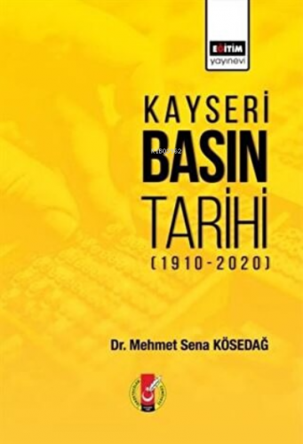 Kayseri Basın Tarihi (1910-2020) | Mehmet Sena Kösedağ | Eğitim Yayıne