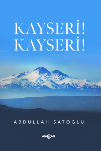 Kayseri! Kayseri! | Abdullah Satoğlu | Akçağ Basım Yayım Pazarlama