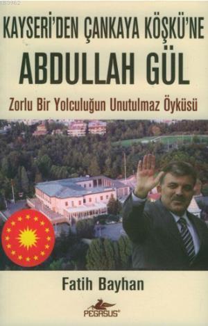 Kayseri'den Çankaya Köşkü'ne Abdullah Gül | Fatih Bayhan | Pegasus Yay