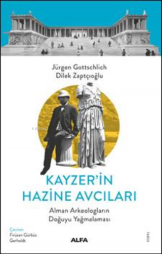 Kayzer'in Hazine Avcıları ;Alman Arkeologların Doğuyu Yaömalaması | Di