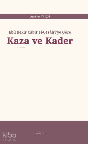 Kaza ve Kader;Ebû Bekir Câbir el-Cezâirî’ye Göre | Serkan Tekin | Araş