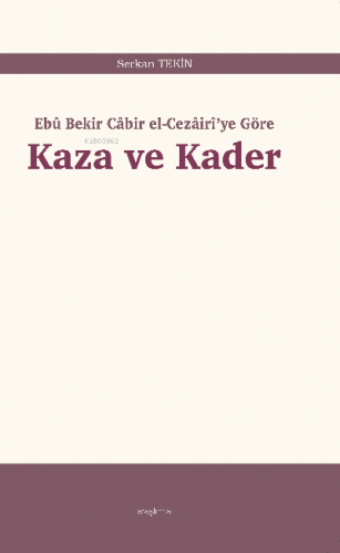 Kaza ve Kader;Ebû Bekir Câbir el-Cezâirî’ye Göre | Serkan Tekin | Araş