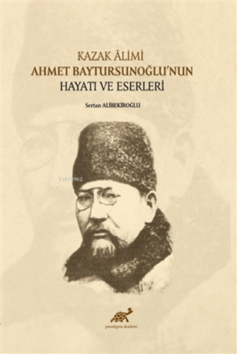 Kazak Alimi Ahmet Baytursunoğlu’nun Hayatı ve Eserleri | Sertan Alibek