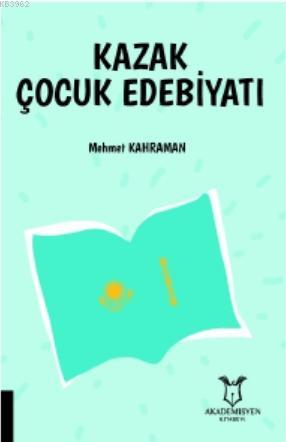 Kazak Çocuk Edebiyatı | Mehmet Kahraman | Akademisyen Kitabevi