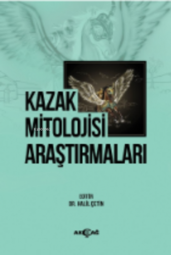 Kazak Mitolojisi Araştırmaları | Halil Çetin | Akçağ Basım Yayım Pazar