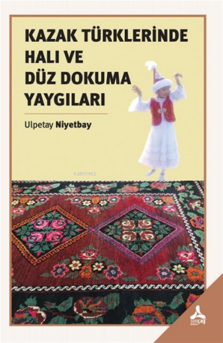 Kazak Türklerinde Halı ve Düz Dokuma Yaygıları | Ulpetay Niyetbay | So