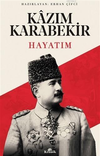 Kazım Karabekir - Hayatım | Erhan Çifci | Kronik Kitap