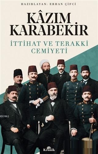 Kazım Karabekir - İttihat ve Terakki Cemiyeti | Erhan Çifci | Kronik K