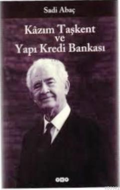 Kazım Taşkent ve Yapı Kredi Bankası | Sadi Abaç | Yapı Kredi Yayınları