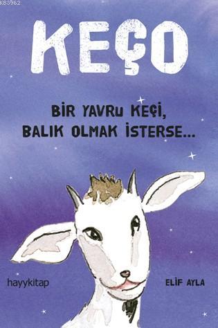 Keço; Bir Yavru Keçi,Balık Olmak iSterse | Elif Ayla | Hayy Kitap