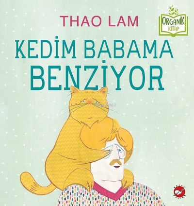 Kedim Babama Benziyor - Organik Kitap | Thao Lam | Beyaz Balina Yayınl