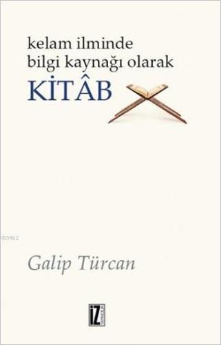 Kelâm İlminde Bilgi Kaynağı Olarak Kitâb | Galip Türcan | İz Yayıncılı