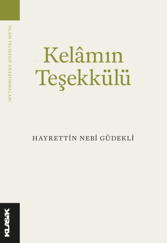 Kelâm’ın Teşekkülü;Bilgi, Varlık ve Tanrı | Hayrettin Nebi Güdekli | K