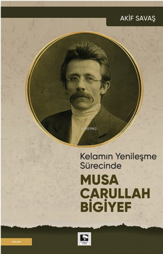 Kelamın Yenileşme Sürecinde Musa Carullah Bigiyef | Akif Savaş | Çınar