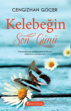 Kelebeğin Son Günü; Papatyalara da sormuyorum artık seni. Biliyorum, s