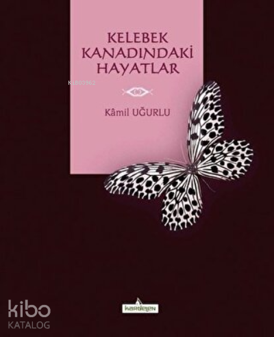 Kelebek Kanadındaki Hayatlar | Kâmil Uğurlu | Kardelen Yayınları