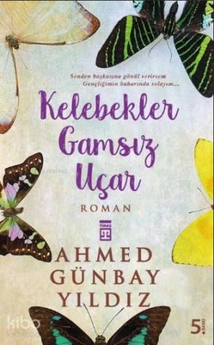 Kelebekler Gamsız Uçar | Ahmed Günbay Yıldız | Timaş Yayınları