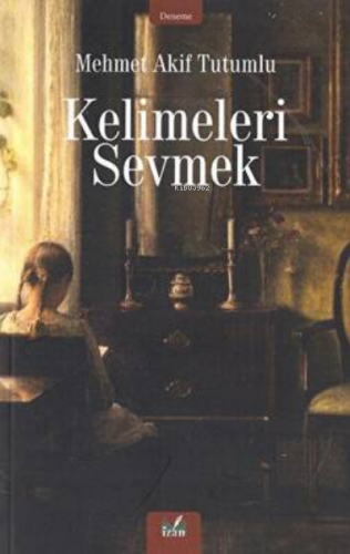 Kelimeleri Sevmek | Mehmet Akif Tutumlu | İzan Yayıncılık