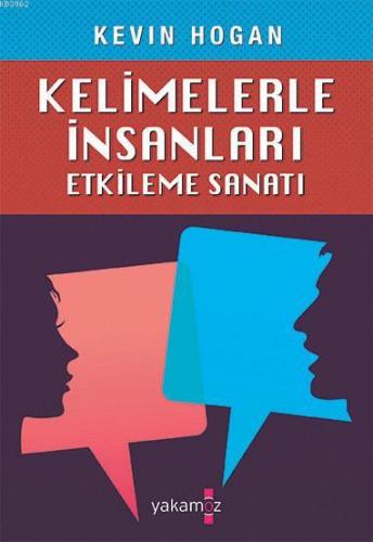 Kelimelerle İnsanları Etkileme Sanatı | Kevin Hogan | Yakamoz Yayınlar