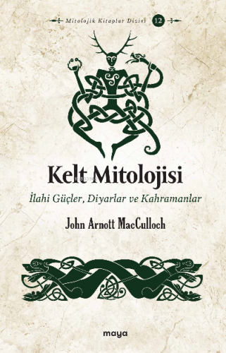 Kelt Mitolojisi;İlahi Güçler, Diyarlar ve Kahramanlar | John Arnott Ma