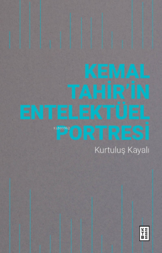 Kemal Tahir’in Entelektüel Portresi | Kurtuluş Kayalı | Ketebe Yayınla