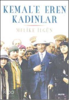 Kemal'e Eren Kadınlar | Melike İlgün | Alfa Basım Yayım Dağıtım