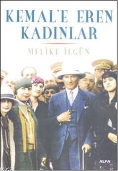 Kemal'e Eren Kadınlar | Melike İlgün | Alfa Basım Yayım Dağıtım