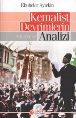 Kemalist Devrimlerin Analizi; Anatomisi | Ebubekir Aytekin | Etkin Kit