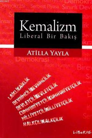 Kemalizm - Liberal Bir Bakış | Atilla Yayla | Liberte Yayınları