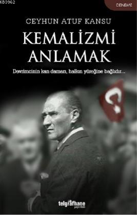 Kemalizmi Anlamak | Ceyhun Atuf Kansu | Telgrafhane Yayınları