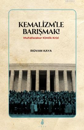 Kemalizmle Barışmak; Muhafazakar Kimlik Krizi | Rıdvan Kaya | Ekin Yay