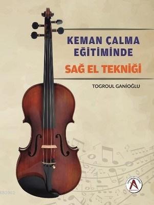 Keman Çalma Eğitiminde Sağ El Tekniği | Togroul Ganioğlu | Akademisyen